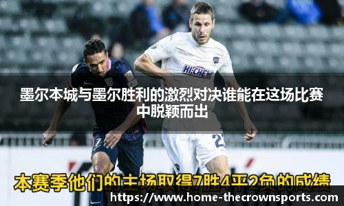 墨尔本城与墨尔胜利的激烈对决谁能在这场比赛中脱颖而出