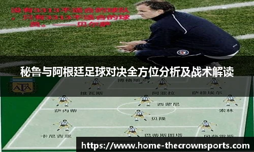 秘鲁与阿根廷足球对决全方位分析及战术解读